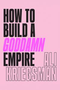 Book Cover for How To Build A Goddamn Empire by Ali Kriegsman